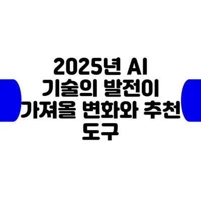 2025년 AI 기술의 발전이 가져올 변화와 추천 도구