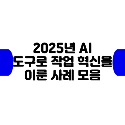 2025년 AI 도구로 작업 혁신을 이룬 사례 모음