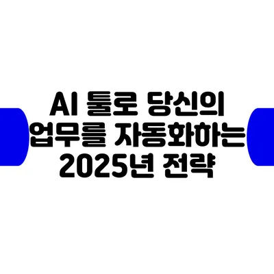 AI 툴로 당신의 업무를 자동화하는 2025년 전략