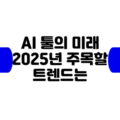 AI 툴의 미래: 2025년 주목할 트렌드는?